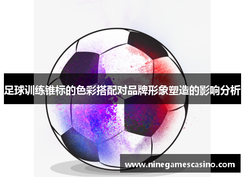 足球训练锥标的色彩搭配对品牌形象塑造的影响分析