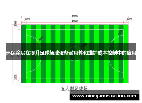 环保涂层在提升足球场地设备耐用性和维护成本控制中的应用